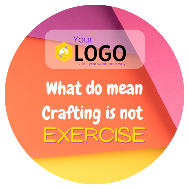 Colourful paper layers with text: "What do mean Crafting is not EXERCISE."